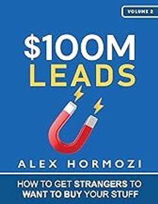 $100M Leads: How To Get Strangers To Want To Buy Your Stuff