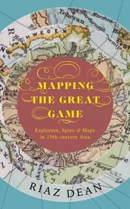 Mapping The Great Game: Explorers, Spies & Maps In 19Th Century Asia