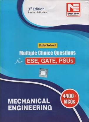 MECHANICAL ENGINEERING FULLY SOLVED MULTIPLE CHOICE QUESTIONS FOR ESE,GATE,PSUs (4400+MCQs)