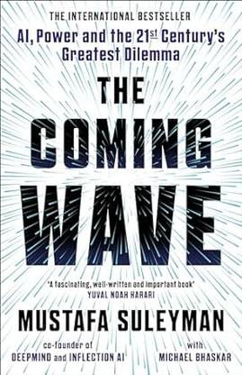 The Coming Wave: Technology, Power, And The Twenty-First Century's Greatest Dilemma Hardcover – Import, 5 September 2023
by Mustafa Suleyman (Author), Michael Bhaskar