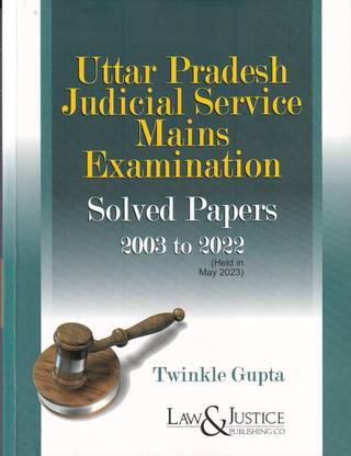 Law & Justice’s, Uttar Pradesh Judicial Service Mains Examination Solved Papers 2003 To 2022 By Twinkle Gupta – Edition 2024