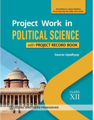 Project Work In Political Science With Project Record Book For Class XII (According To Latest Syllabus Prescribed By The CBSE, New Delhi)
