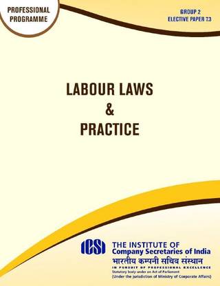 LABOUR LAWS & PRACTICE (BOTH PARTS) -PROFESSIONAL PROGRAMME Group 2-Elective Paper 7.3 A Complete Book For Study