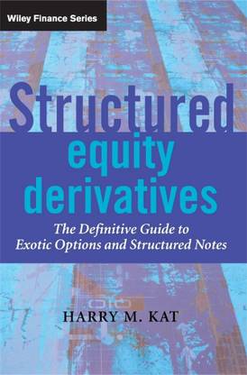 Structured Equity Derivatives - The Definitive Guide To Exotic Options & Structured Notes: The Definitive Guide To Exotic Options And Structured Notes