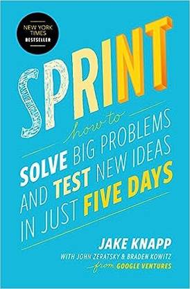 Sprint How To Solve Big Problems And Test New Ideas In Just Five Days Jake Knapp