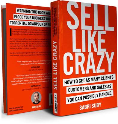 SELL LIKE CRAZY: How To Get As Many Clients, Customers And Sales As You Can Possibly Handle