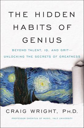 The Hidden Habits Of Genius : Beyond Talent, IQ, And Grit—Unlocking The Secrets Of Greatness