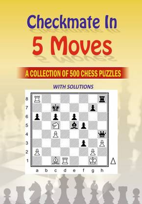 Mate In 5 Moves : A Collection Of 500 Chess Puzzles With Solutions