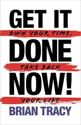 Get It Done Now! - Second Edition : Own Your Time, Take Back Your Life