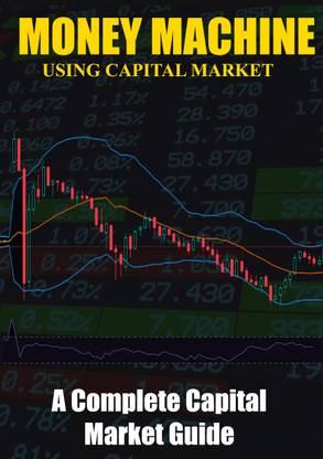 Money Machine Using Capital Market Complete Stock Market Guide For Beginners To Advance Traders