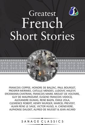 Great French Short Stories: Francois Coppee, Honore De Balzac, Paul Bourget, Prosper Merimee, Catulle Mendes, Ludovic Halevy, Erckmann-Chatrian, Francois Marie Arouet De Voltaire, Guy De Maupassant, Eugene Francois Vidocq, Alexandre Dumas, Rene Bazin, Émile Zola, Clemence Robert, Henry Murger, Marcel Prevost, Alain Rene Le Sage, Victor Hugo, A. Cheneviere, Alphonse Daudet, Alfred De Musset & Jean Aicard