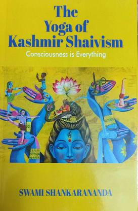 The Yoga Of Kashmir Shaivism Consciousness Is Everything