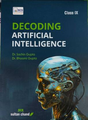 Decoding Artificial Intelligence: Textbook For CBSE Class -9 (2024-25 Examination)