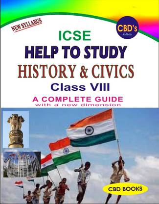 CBD's ICSE Help To Study : HISTORY & CIVICS Class 8 - A Complete Guide (New Syllabus)