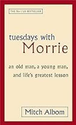 Tuesdays With Morrie: An Old Man, A Young Man, And Life's Greatest Lesson