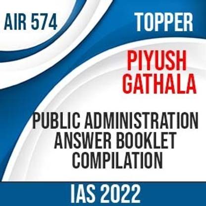 TOPPER(PIYUSH GATHALA AIR- 574) PUBLIC ADMINISTRATION Answer Booklet Compilation IAS-2022