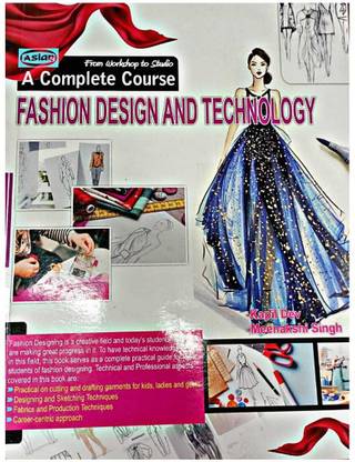 A Complete Course On Fashion Design And Technology (From Workshop To Studio) || As Per Syllabus For Certificate And Diploma Courses Of Various Fashion Design Institutes And Colleges Across India