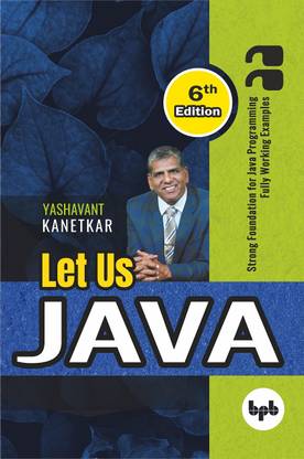Let Us Java - 6th Edition: Strong Foundation For JAVA Programming Fully Working Examples - 2023