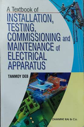 Installation, Testing, Commissioning And Maintenance Of Electrical Apparatus By Tanmoy Deb
