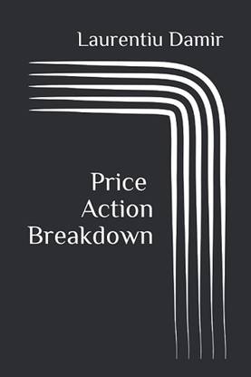 Price Action Breakdown Exclusive Price Action Trading Approach To Financial Markets Paperback By Laurentiu Damir