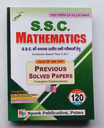 SPARK, S.S.C. MATHEMATICS, Previous Solved Paper. Graduate Level ( 2012-2022) Complete Explanations . 120 Sets. Useful For: CGL Tier-1 (P.T),CGL Tier-Ll ( Main) & CAPFs-S.I.(C.P.O.)