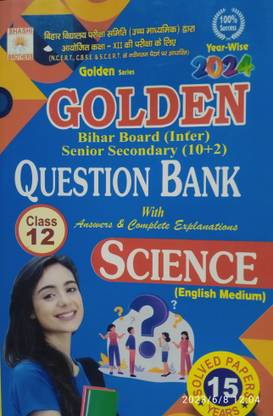 Golden Bihar Board (Inter) Senior Secondary (10+2)Question Bank With Answers & Complete Explanations Science (English Medium) Class 12 ,year -Wise 2024 ,15 Years Solved Paper
