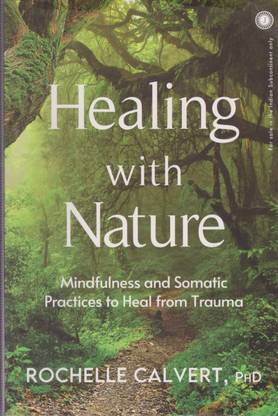 Healing With Nature Mindfulness And Somatic Practices To Heal From Trauma By Rochelle Calvert
