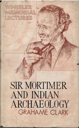 Wheeler Memorial Lectures - Sir Mortimer And Indian Archaeology
