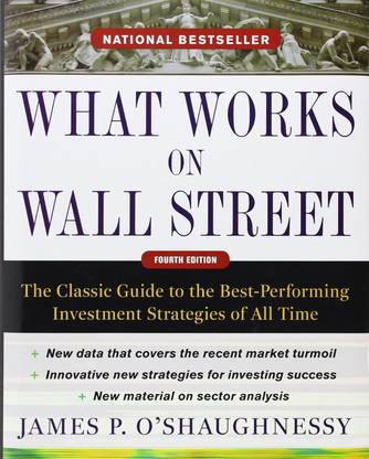 What Works On Wall Street: The Classic Guide To The Best-Performing Investment Strategies Of All Time