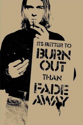 Poster Its Better To Burn Out Then Fade Away sl1479 (Plastic Large Wall Poster, 36x24 Inches, Multicolor) Fine Art Print