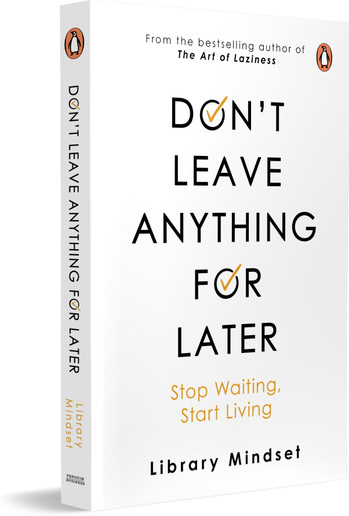 Don't leave anything for later