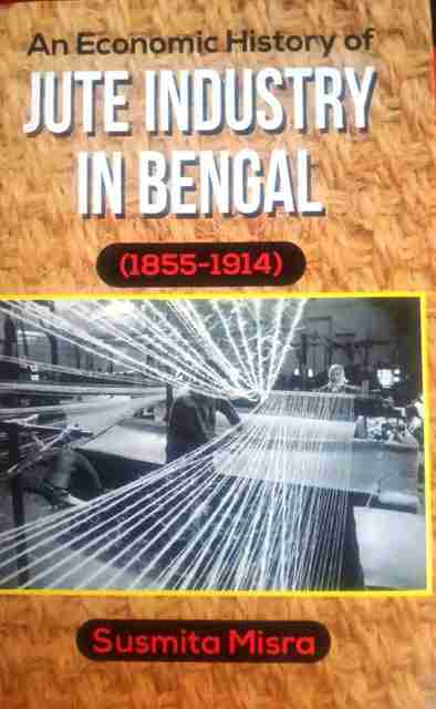 An Economic History Of Jute Industry In Bengal (1855-1914): Buy An ...