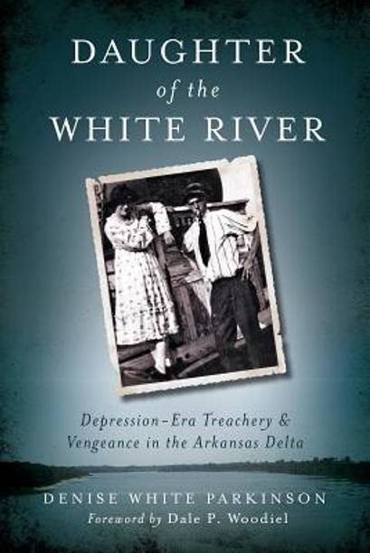 Daughter of the White River  - Depression-Era Treachery and Vengeance in the Arkansas Delta