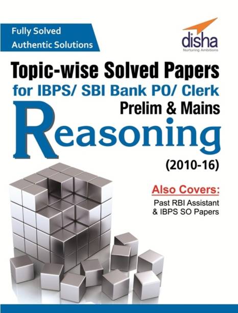 Topic-wise Solved Papers for IBPS/ SBI Bank PO/ Clerk Prelim & Mains (2010-16) Reasoning