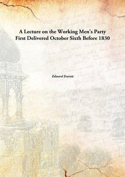 A Lecture On The Working Men'S Partyfirst Delivered October Sixth Before