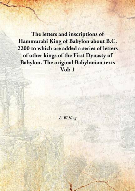 The letters and inscriptions of HammurabiKing of Babylon about B.C. 2200 to which are added a series of letters of other kings