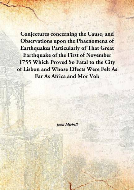 Conjectures Concerning The Cause, And Observations Upon The Phaenomena Of Earthquakesparticularly Of That Great Earthquake Of Th