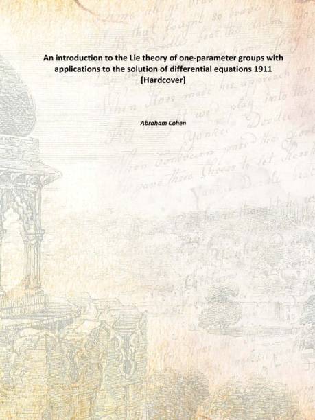 An introduction to the Lie theory of one-parameter groups with applications to the solution of differential equations 1911 [Hard