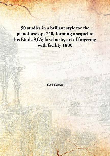 50 studies in a brillant style for the pianoforte op. 740, forming a sequel to his Etude ???? la velocite, art of fingering with facility
