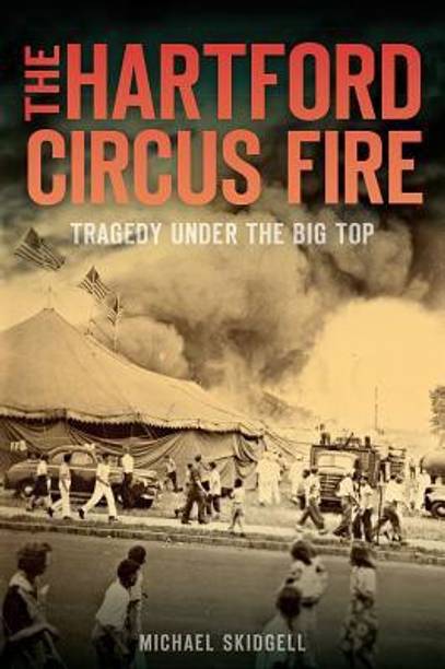 The Hartford Circus Fire  - Tragedy Under the Big Top