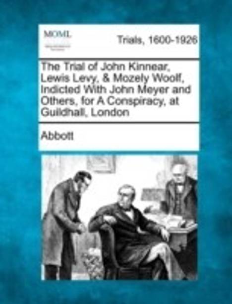 The Trial of John Kinnear, Lewis Levy, & Mozely Woolf, Indicted With John Meyer and Others, for A Conspiracy, at Guildhall, London