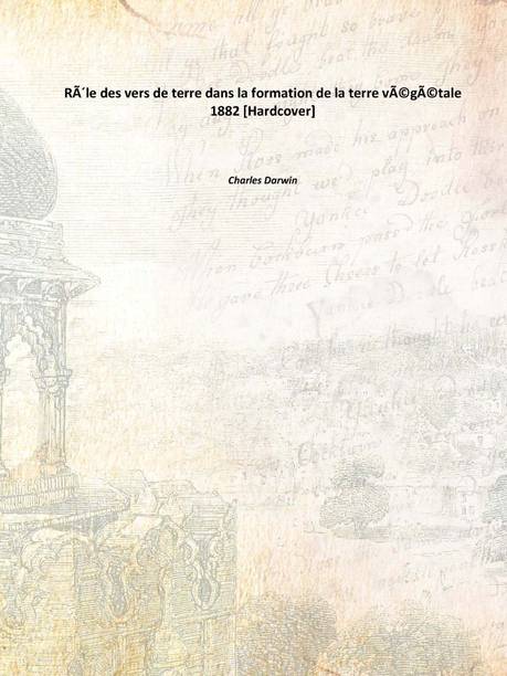 RÃ´le des vers de terre dans la formation de la terre vÃ©gÃ©tale 1882 [Hardcover]