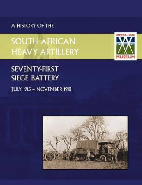 History of the 71st Siege Battery South African Heavy Artilleryfrom July 1915 to the 11th November 1918