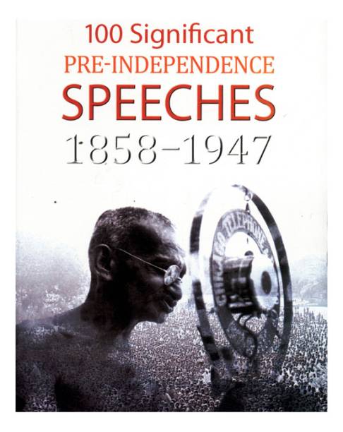 100 Significant Pre-Independence Speeches 1858-1947-