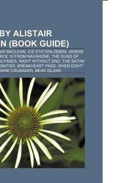 Works by Alistair Maclean (Study Guide): Novels by Alistair Maclean, Ice Station Zebra, Where Eagles Dare, Force 10 From Navarone