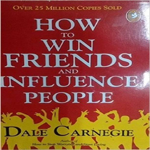 How to Win Friends and Influence People  - The First and Still the Best Book of Its kind on Self-Help