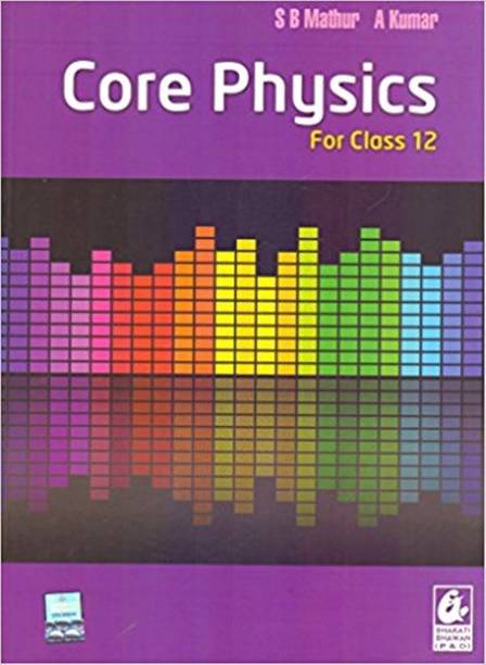 Core Physics: for Class 12  - Paperback – 2017 by S.B. Mathur (Author), A. Kumar (Author)