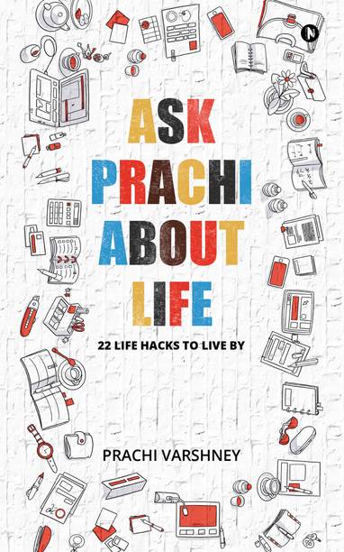 Ask Prachi about Life  - 22 Life Hacks to Live By