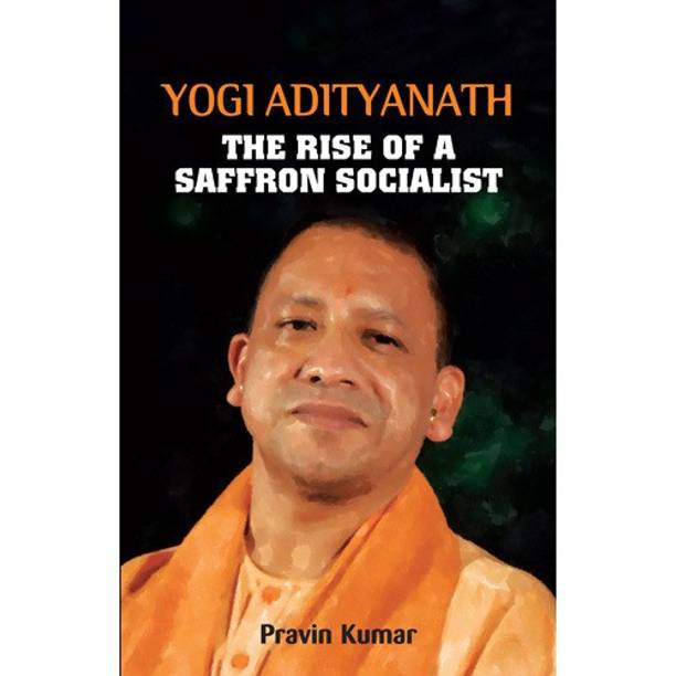 Yogi Adityanath - The Rise Of Saffron Socialist  - NIL
