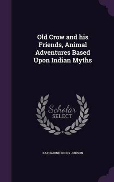 Old Crow and his Friends, Animal Adventures Based Upon Indian Myths